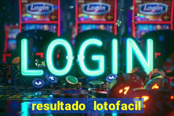 resultado lotofacil giga sena